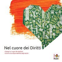 Nel cuore dei diritti. I disegni e i sogni dei bambini, i doveri e le responsabilit&agrave; degli adulti