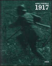 1917 anno terribile - I soldati, la gente: reportage fotografici e cinematografici italiani e austro-tedeschi