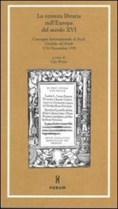 La censura libraria nell'Europa del secolo XVI. Atti del Convegno internazionale di studi (Cividale del Friuli, 9-10 novembre 1995)