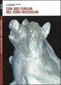 Con Ado Furlan nel foro Mussolini - La fontana del cinghiale e il suo calco