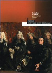 Consilium in arena: genesi di un dipinto - Tiepolo e Antonio di Montegnacco