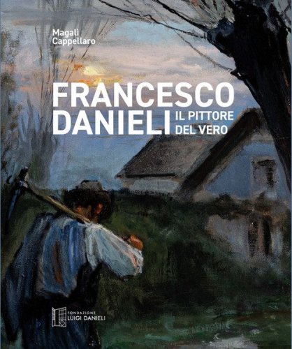 Francesco Danieli. Il pittore del vero