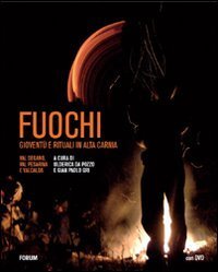 Fuochi - Giovent&ugrave; e rituali in alta Carnia. Val Degano, Val Pesarina e Valcalda. Con DVD