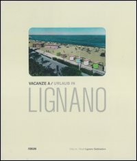 Vacanze a Lignano - Cartoline postali illustrate dall'archivio della biblioteca comunale di Lignano Sabbiadoro. Ediz. italiana e tedesca