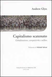 Capitalismo scatenato. Globalizzazione, competitivit&agrave; e welfare