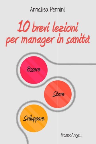 10 brevi lezioni per manager in sanit&agrave;. Essere, stare, sviluppare