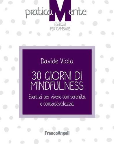30 giorni di mindfulness. Esercizi per vivere con serenit&agrave; e consapevolezza