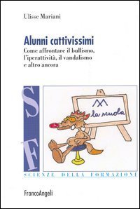 Alunni cattivissimi. Come affrontare il bullismo, l'iperattivit&agrave;, il vandalismo e altro ancora
