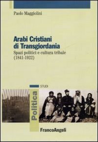 Arabi cristiani di Transgiordania - Spazi politici e cultura tribale (1841-1922)