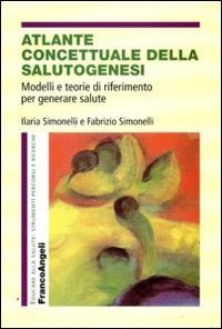 Atlante concettuale della salutogenesi. Modelli e teorie di riferimento per generare salute
