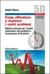 Come affrontare e risolvere i vostri problemi. Metodi razionali per l'analisi sistematica dei problemi e l'assunzione di decisioni