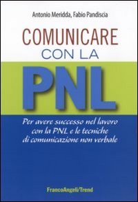 Comunicare con la PNL - Per avere successo nel lavoro con la PNL e le tecniche di comunicazione non verbale