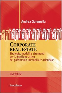 Corporate real estate. Strategie, modelli e strumenti per la gestione attiva del patrimonio immobiliare aziendale