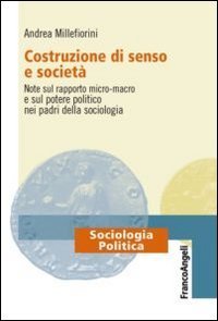 Costruzione di senso e societ&agrave;. Note sul rapporto micro-macro e sul potere politico nei padri della sociologia