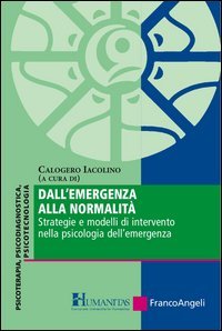 Dall'emergenza alla normalit&agrave;. Strategie e modelli di intervento nella psicologia dell'emergenza