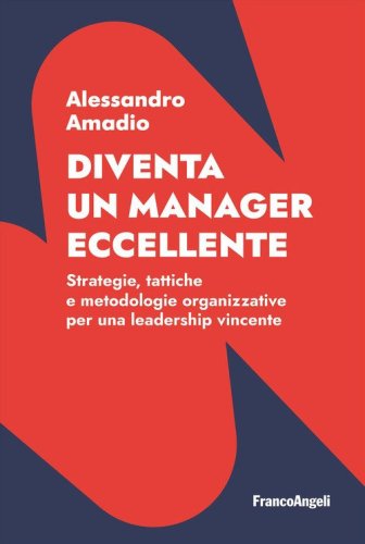 Diventa un manager eccellente. Strategie, tattiche e metodologie organizzative per una leadership vincente