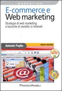 E-commerce e Web marketing - Strategie di Web marketing e tecniche di vendita in Internet