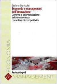Economia e management dell'innovazione. Governo e intermediazione della conoscenza come leva di competitivit&agrave;