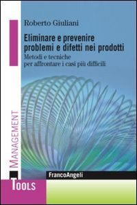 Eliminare e prevenire problemi e difetti nei prodotti - Metodi e tecniche per affrontare i casi pi&ugrave; difficili
