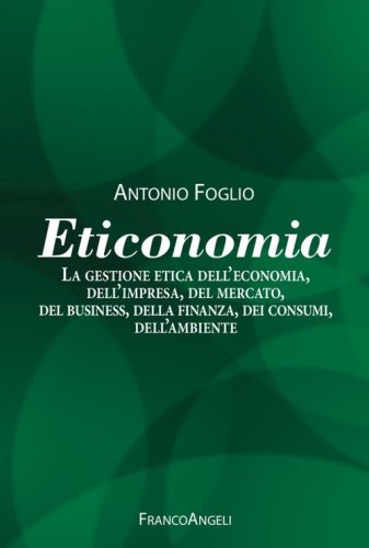 Eticonomia. La gestione etica dell'economia, dell'impresa, del mercato, del business, della finanza, dei consumi, dell'ambiente