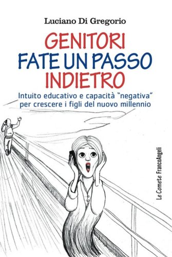 Genitori fate un passo indietro. Intuito educativo e capacit&agrave; &laquo;negativa&raquo; per crescere i figli del nuovo millennio