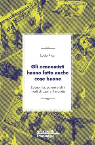 Gli economisti hanno fatto anche cose buone. Economia, potere e altri modi di capire il mondo