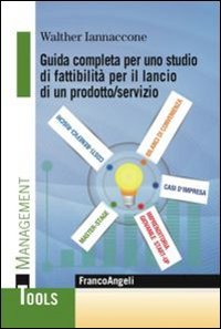 Guida completa per uno studio di fattibilit&agrave; per il lancio di un prodotto/servizio