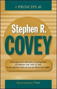 I principi di Stephen R. Covey. Gli insegnamenti dell'autore di management pi&ugrave; influente degli ultimi 20 anni in una selezione tratta dai suoi pi&ugrave; efficaci best...