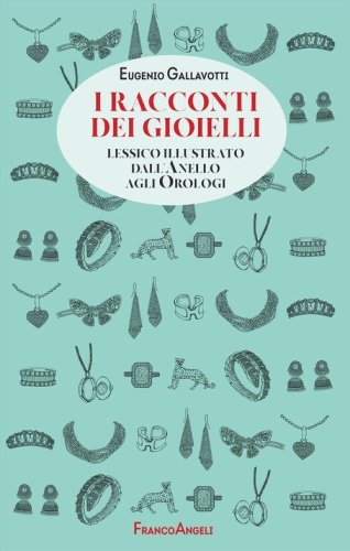 I racconti dei gioielli. Lessico illustrato dall'Anello agli Orologi