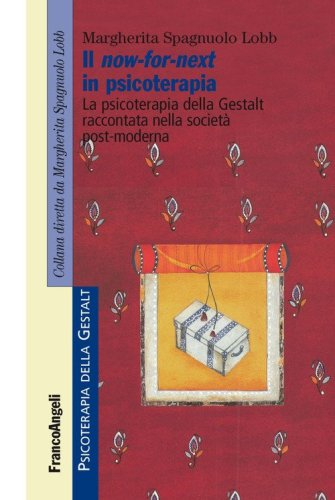 Il now-for-next in psicoterapia. La psicoterapia della Gestalt raccontata nella societ&agrave; post-moderna