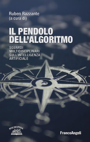 Il pendolo dell'algoritmo. Sguardi multidisciplinari sull' Intelligenza Artificiale