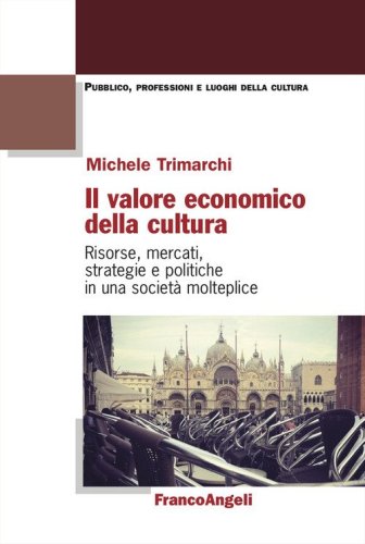 Il valore economico della cultura. Risorse, mercati, strategie e politiche in una societ&agrave; molteplice
