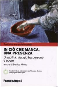 In ci&ograve; che manca, una presenza. Disabilit&agrave;: viaggio tra persone e opere