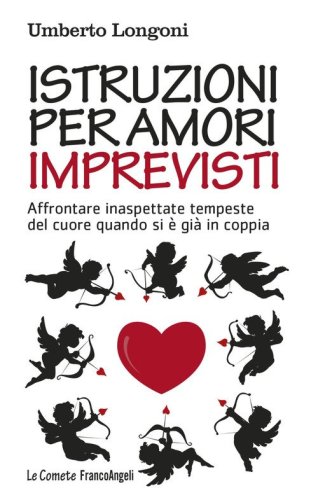Istruzioni per amori imprevisti. Affrontare inaspettate tempeste del cuore quando si &egrave; gi&agrave; in coppia