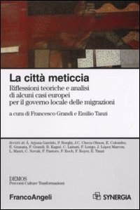 La citt&agrave; meticcia. Riflessioni teoriche e analisi di alcuni casi europei per il governo locale delle migrazioni