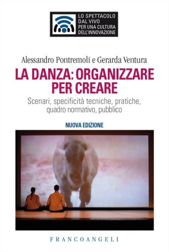 La danza: organizzare per creare. Scenari, specificit&agrave; tecniche, pratiche, quadro normativo, pubblico