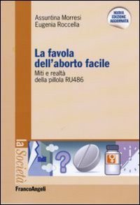 La favola dell'aborto facile. Miti e realt&agrave; della pillola RU 486