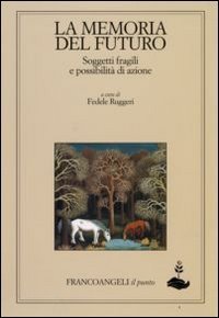 La memoria del futuro. Soggetti fragili e possibilit&agrave; di azione