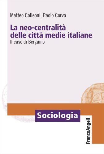 La neo-centralit&agrave; delle citt&agrave; medie italiane. Il caso di Bergamo
