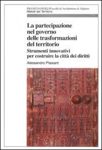 La partecipazione nel governo delle trasformazioni del territorio. Strumenti innovativi per costruire la citt&agrave; dei diritti