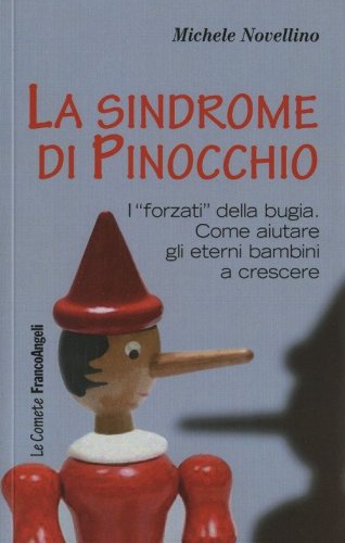 La sindrome di Pinocchio. &laquo;I forzati&raquo; della bugia. Come aiutare a crescere gli eterni bambini