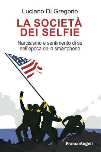 La societ&agrave; dei selfie. Narcisismo e sentimento di s&eacute; nell'epoca dello smartphone