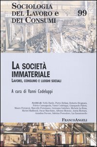 La societ&agrave; immateriale. Lavoro, consumo e luoghi sociali