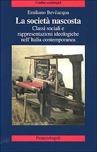 La societ&agrave; nascosta. Classi sociali e rappresentazioni ideologiche nell'Italia contemporanea