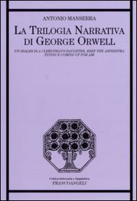 La trilogia narrativa di George Orwell. Un'analisi di &laquo;A Clergyman's Daughter&raquo;, &laquo;Keep the Aspidistra Flying&raquo; e &laquo;Coming Up for Air&raquo;