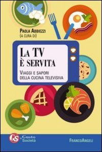La TV &egrave; servita. Viaggi e sapori della cucina televisiva