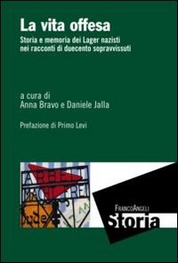 La vita offesa. Storia e memoria dei lager nazisti nei racconti di duecento sopravvissuti