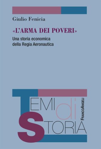 &laquo;L'arma dei poveri&raquo;. Una storia economica della Regia Aeronautica