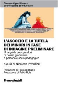 L'ascolto e la tutela dei minori in fase di indagine preliminare - Una guida per operatori di polizia giudiziaria e personale socio&shy;pedagogico