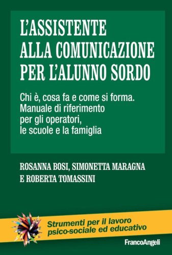 L'assistente alla comunicazione per l'alunno sordo. Chi &egrave;, cosa fa e come si forma. Manuale di riferimento per gli operatori, le scuole e le famiglie